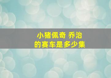 小猪佩奇 乔治的赛车是多少集